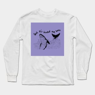 God, it's brutal out here Long Sleeve T-Shirt